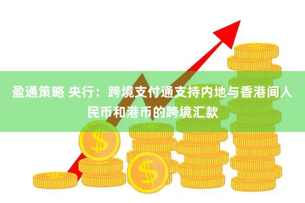 盈通策略 央行：跨境支付通支持内地与香港间人民币和港币的跨境汇款